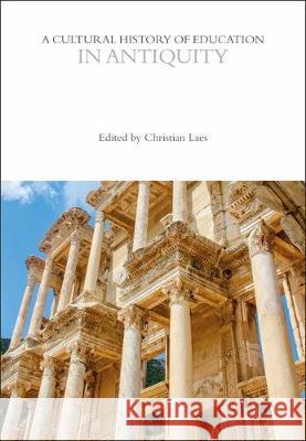 A Cultural History of Education in Antiquity Professor Christian Laes (University of    9781350035010