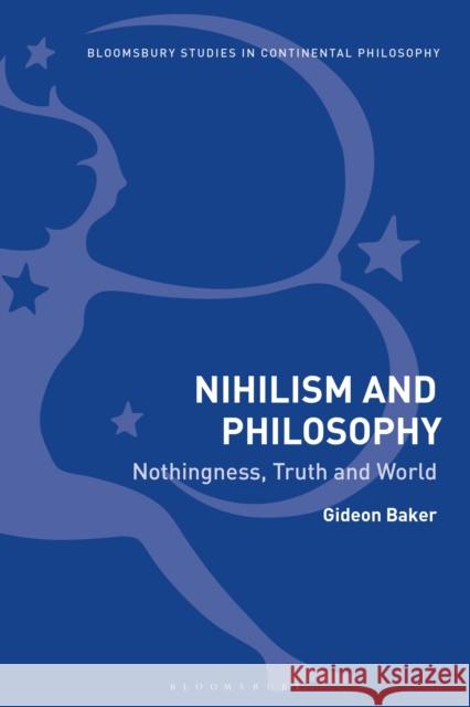 Nihilism and Philosophy: Nothingness, Truth and World Gideon Baker 9781350035188