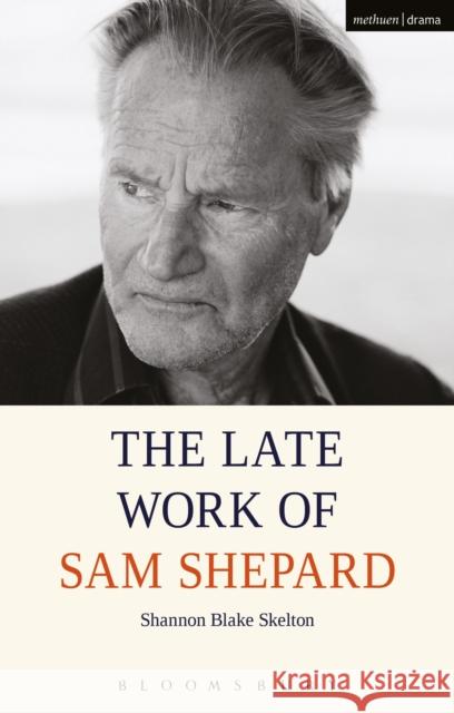 The Late Work of Sam Shepard Shannon Blake Skelton 9781350035607 Methuen Publishing