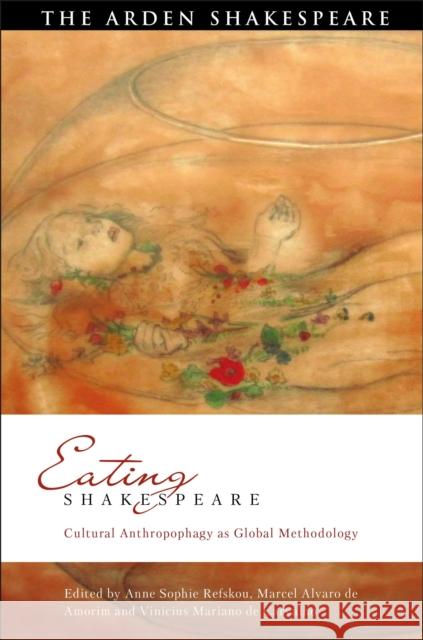 Eating Shakespeare: Cultural Anthropophagy as Global Methodology Anne Sophie Refskou Marcel Alvaro de Amorim Vinicius Mariano De Carvalho 9781350035706