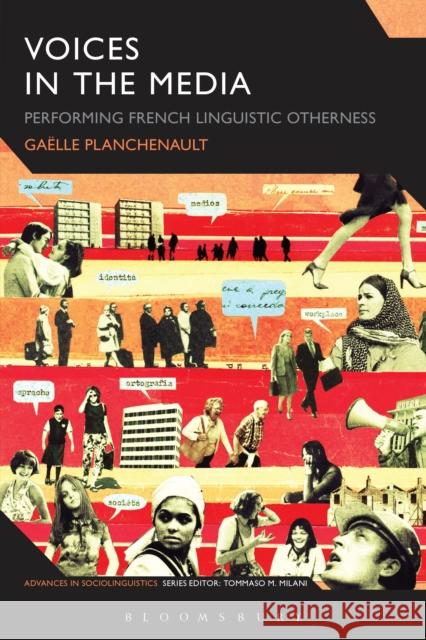 Voices in the Media: Performing French Linguistic Otherness Gaelle Planchenault   9781350036277