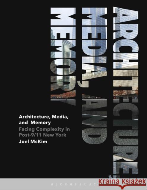 Architecture, Media, and Memory: Facing Complexity in Post-9/11 New York Joel McKim 9781350037663 Bloomsbury Visual Arts