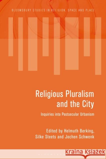 Religious Pluralism and the City: Inquiries Into Postsecular Urbanism Helmuth Berking Silke Steets Jochen Schwenk 9781350037687