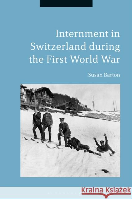 Internment in Switzerland During the First World War Susan Barton 9781350037731