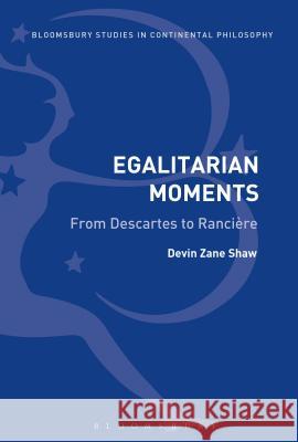 Egalitarian Moments: From Descartes to Rancière Shaw, Devin Zane 9781350037878 Bloomsbury Academic