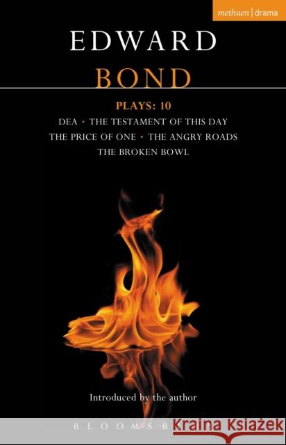 Bond Plays: 10: Dea; The Testament of This Day; The Price of One; The Angry Roads; The Hungry Bowl Edward Bond 9781350039513 Bloomsbury Methuen Drama