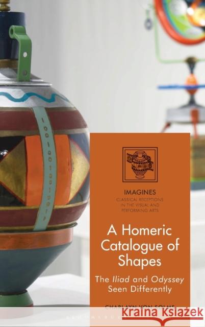 A Homeric Catalogue of Shapes: The Iliad and Odyssey Seen Differently Charlayn Von Solms Filippo Carla-Uhink Martin Lindner 9781350039582