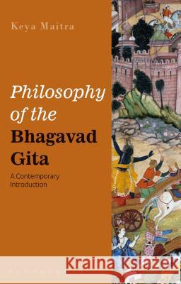 Philosophy of the Bhagavad Gita: A Contemporary Introduction Keya Maitra 9781350040199
