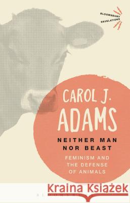 Neither Man Nor Beast: Feminism and the Defense of Animals Carol J. Adams 9781350040205
