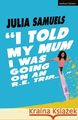 I Told My Mum I Was Going on an R.E. Trip ... Julia Samuels 9781350040250 Bloomsbury Methuen Drama