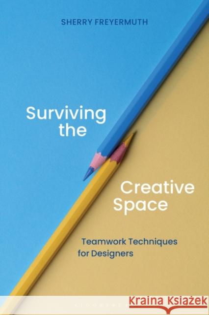 Surviving the Creative Space: Teamwork Techniques for Designers Freyermuth, Sherry S. 9781350040502 Bloomsbury Visual Arts