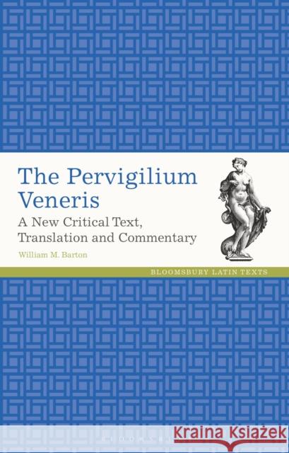 The Pervigilium Veneris: A New Critical Text, Translation and Commentary William M. Barton 9781350040533 Bloomsbury Academic