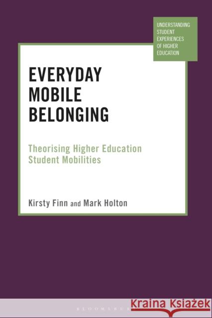 Everyday Mobile Belonging: Theorising Higher Education Student Mobilities Kirsty Finn Mark Holton Manja Klemencic 9781350041080 Bloomsbury Academic