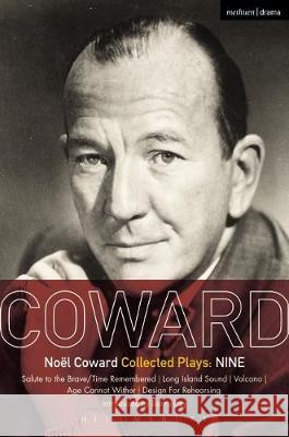Coward Plays: Nine: Salute to the Brave/Time Remembered; Long Island Sound; Volcano; Age Cannot Wither; Design for Rehearsing Coward, Noël 9781350041325 Bloomsbury Methuen Drama