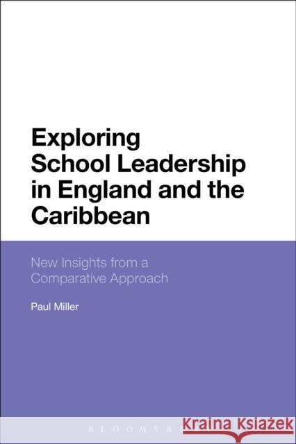 Exploring School Leadership in England and the Caribbean: New Insights from a Comparative Approach Paul Miller 9781350042285 Bloomsbury Academic