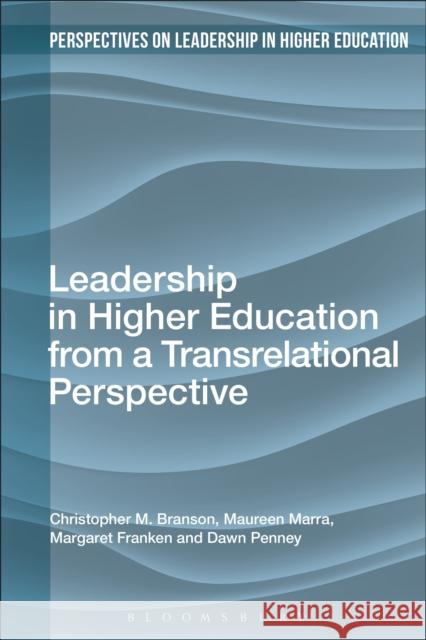 Leadership in Higher Education from a Transrelational Perspective Christopher M. Branson Maureen Marra Camilla Erskine 9781350042384 Bloomsbury Academic