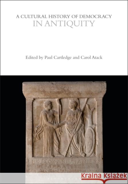 A Cultural History of Democracy in Antiquity Paul Cartledge Carol Atack Eugenio Biagini 9781350042728 Bloomsbury Academic