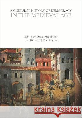 A Cultural History of Democracy in the Medieval Age David Napolitano Kenneth Pennington Eugenio Biagini 9781350042759 Bloomsbury Academic