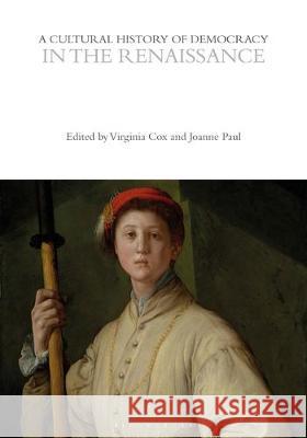 A Cultural History of Democracy in the Renaissance Virginia Cox Joanne Paul Eugenio Biagini 9781350042810