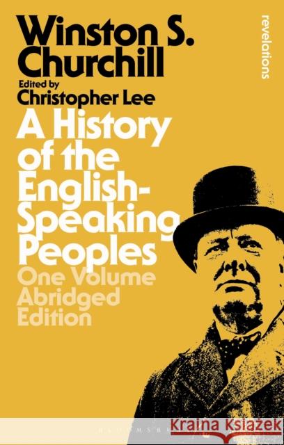 A History of the English-Speaking Peoples: One Volume Abridged Edition Sir Winston S. Churchill Christopher Lee 9781350042940 Bloomsbury Publishing PLC