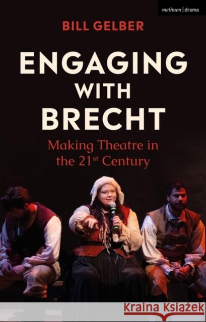 Engaging with Brecht: Making Theatre in the 21st Century Bill Gelber 9781350043299