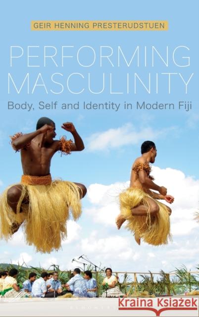 Performing Masculinity: Body, Self and Identity in Modern Fiji Geir Presterudstuen 9781350043343 Bloomsbury Academic