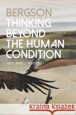 Bergson: Thinking Beyond the Human Condition Keith Ansel 9781350043947 Bloomsbury Academic