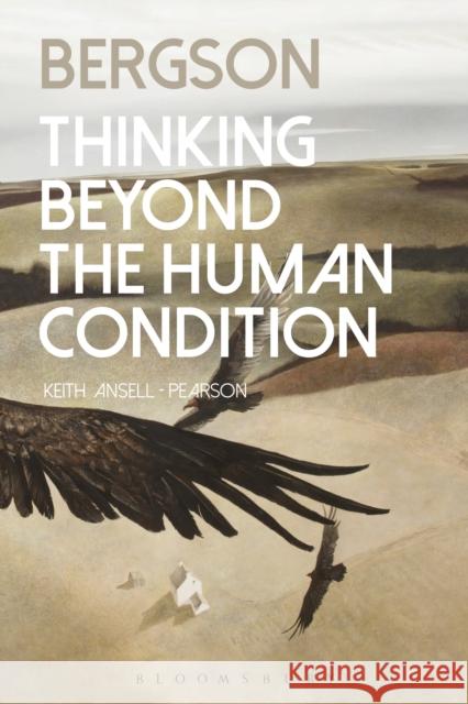 Bergson: Thinking Beyond the Human Condition Keith Ansel 9781350043954 Bloomsbury Academic