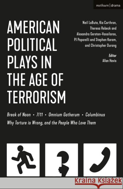 American Political Plays in the Age of Terrorism: Break of Noon; 7/11; Omnium Gatherum; Columbinus; Why Torture Is Wrong, and the People Who Love Them Neil Labute Kia Corthron Theresa Rebeck 9781350044364
