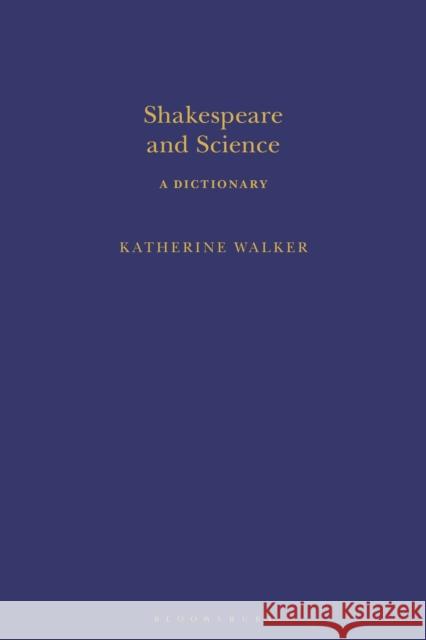 Shakespeare and Science: A Dictionary Katherine Walker Sandra Clark 9781350044623 Arden Shakespeare