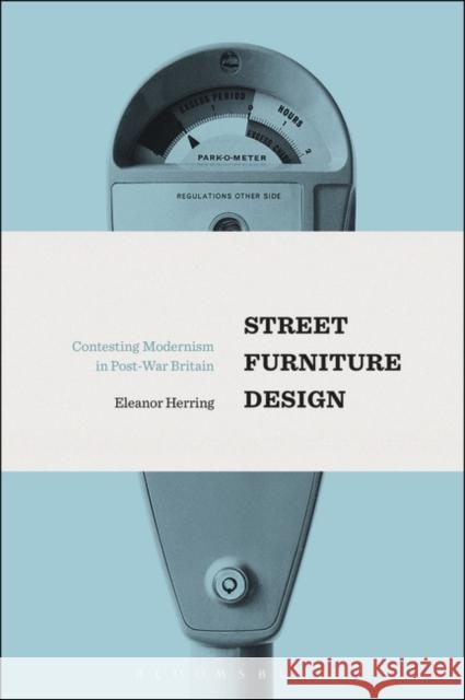 Street Furniture Design: Contesting Modernism in Post-War Britain Eleanor Herring 9781350044814 Bloomsbury Academic