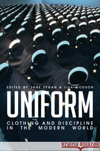 Uniform: Clothing and Discipline in the Modern World Jane Tynan Lisa Godson 9781350045552 Bloomsbury Visual Arts