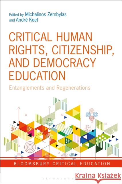 Critical Human Rights, Citizenship, and Democracy Education: Entanglements and Regenerations Michalinos Zembylas Andre Keet Peter Mayo 9781350045620 Bloomsbury Academic