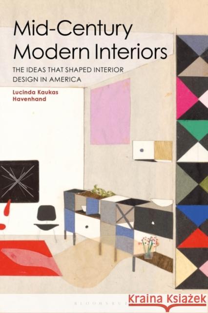 Mid-Century Modern Interiors: The Ideas that Shaped Interior Design in America Lucinda Kaukas (Syracuse University, USA) Havenhand 9781350045712 Bloomsbury Publishing PLC
