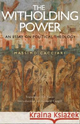 The Withholding Power: An Essay on Political Theology Massimo Cacciari Howard Caygill Edi Pucci 9781350046443