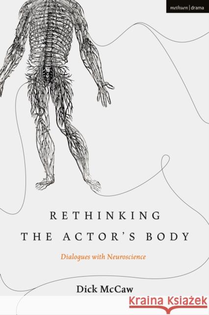 Rethinking the Actor's Body: Dialogues with Neuroscience Dick McCaw 9781350046467 Methuen Drama