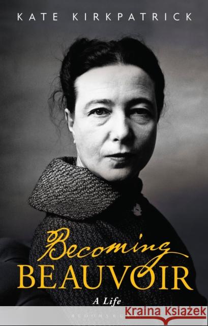 Becoming Beauvoir: A Life Kirkpatrick, Kate 9781350047174