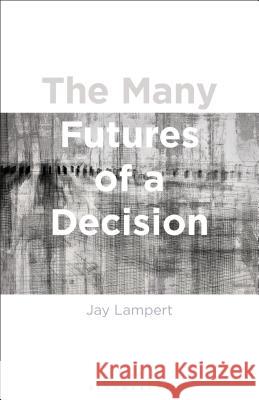 The Many Futures of a Decision Jay Lampert 9781350047785 Bloomsbury Academic