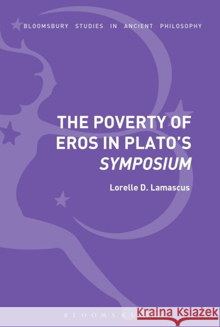 The Poverty of Eros in Plato's Symposium Lorelle D. Lamascus   9781350048027 Bloomsbury Academic