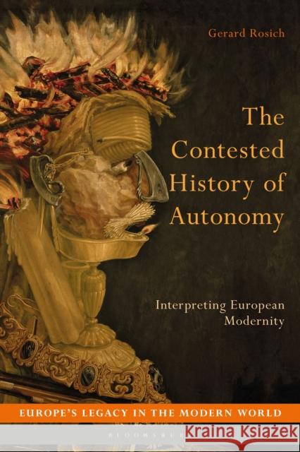 The Contested History of Autonomy: Interpreting European Modernity Gerard Rosich Bo Strath Martti Koskenniemi 9781350048645 Bloomsbury Academic