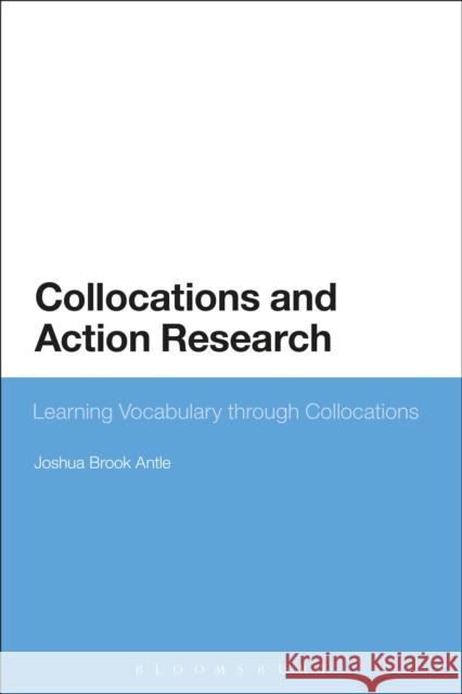 Collocations and Action Research: Learning Vocabulary through Collocations Dr Joshua Brook Antle (Tsuda University, Japan) 9781350049864