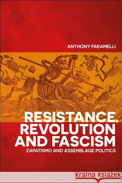 Resistance, Revolution and Fascism: Zapatismo and Assemblage Politics Anthony Faramelli 9781350050068 Bloomsbury Academic