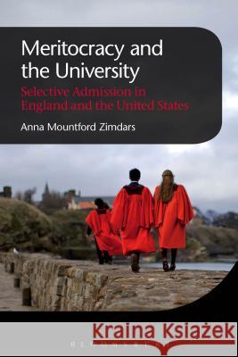 Meritocracy and the University: Selective Admission in England and the United States Anna Mountford Zimdars 9781350051027 Bloomsbury Academic