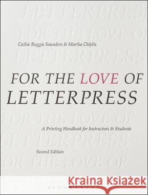 For the Love of Letterpress: A Printing Handbook for Instructors and Students Cathie Ruggie Saunders Martha Chiplis 9781350051287 Bloomsbury Visual Arts