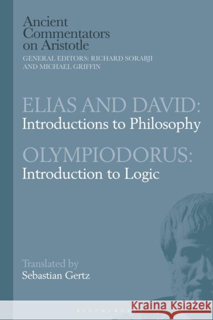 Elias and David: Introductions to Philosophy with Olympiodorus: Introduction to Logic Sebastian Gertz Michael Griffin Richard Sorabji 9781350051744 Bloomsbury Academic