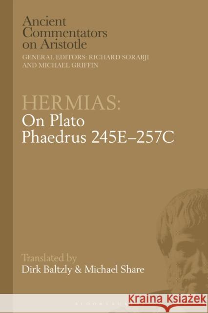 Hermias: On Plato Phaedrus 245E–257C Michael Share (University of Tasmania, Australia), Dirk Baltzly (University of Tasmania, Australia) 9781350051928