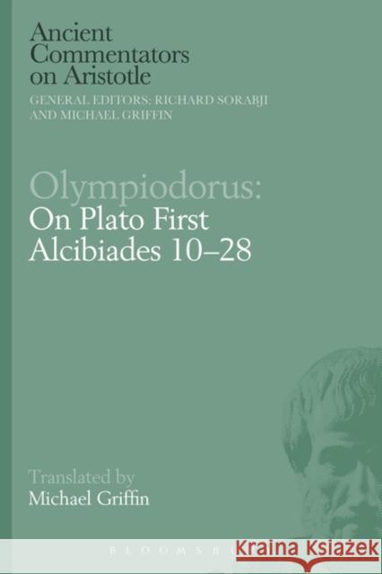 Olympiodorus: On Plato First Alcibiades 10-28 Michael Griffin Richard Sorabji 9781350052222 Bloomsbury Academic