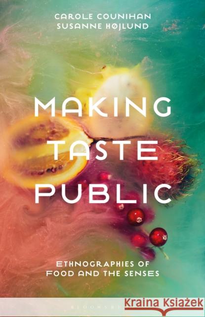 Making Taste Public: Ethnographies of Food and the Senses Carole Counihan Susanne Hojlund 9781350052680