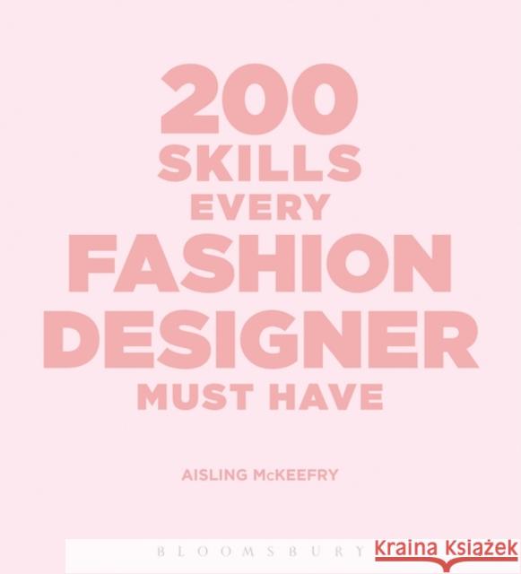 200 Skills Every Fashion Designer Must Have  McKeefry, Aisling 9781350053373