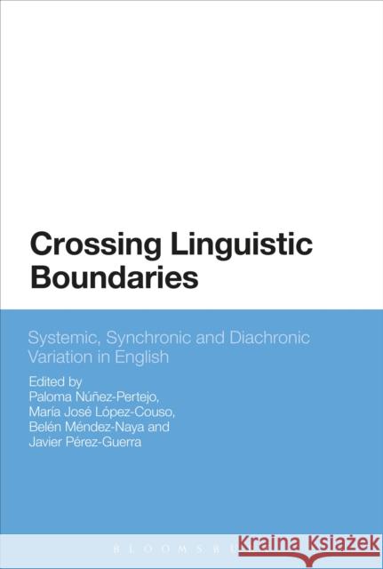 Crossing Linguistic Boundaries: Systemic, Synchronic and Diachronic Variation in English Paloma Nunez-Pertejo Maria Jose Lopez-Couso Belen Mendez-Naya 9781350053854 Bloomsbury Academic